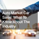 Auto Market Car Sales: What To Know About The Industry